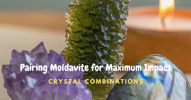 Crystal Combinations Pairing Moldavite for Maximum Impact