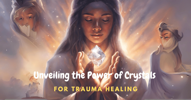 Unveiling the Power of Crystals for Trauma Healing