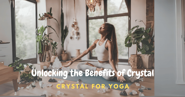 Crystal for Yoga: Unlocking the Benefits of Crystal