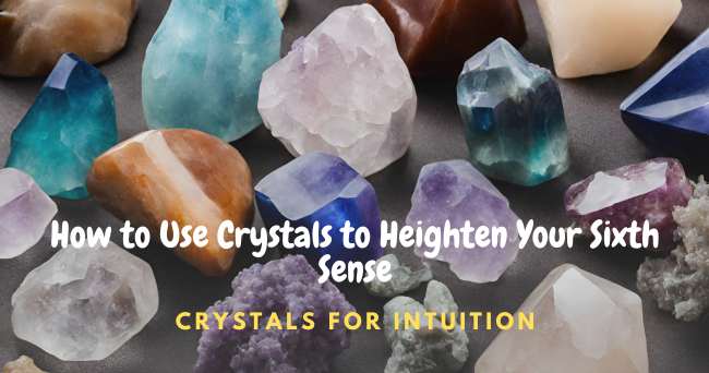 Crystals for Intuition: How to Use Crystals to Heighten Your Sixth Sense